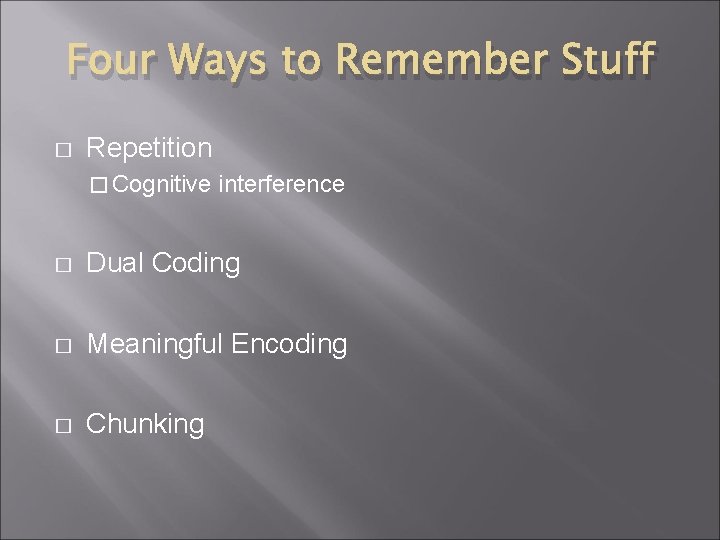 Four Ways to Remember Stuff � Repetition � Cognitive interference � Dual Coding �