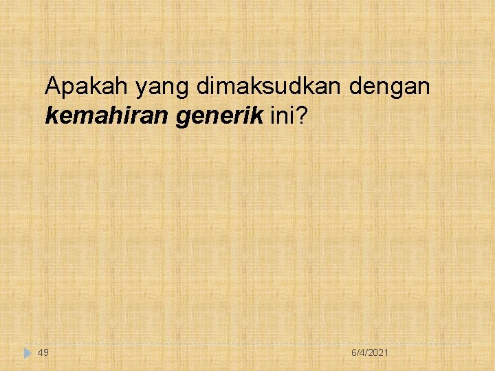 Apakah yang dimaksudkan dengan kemahiran generik ini? 49 6/4/2021 