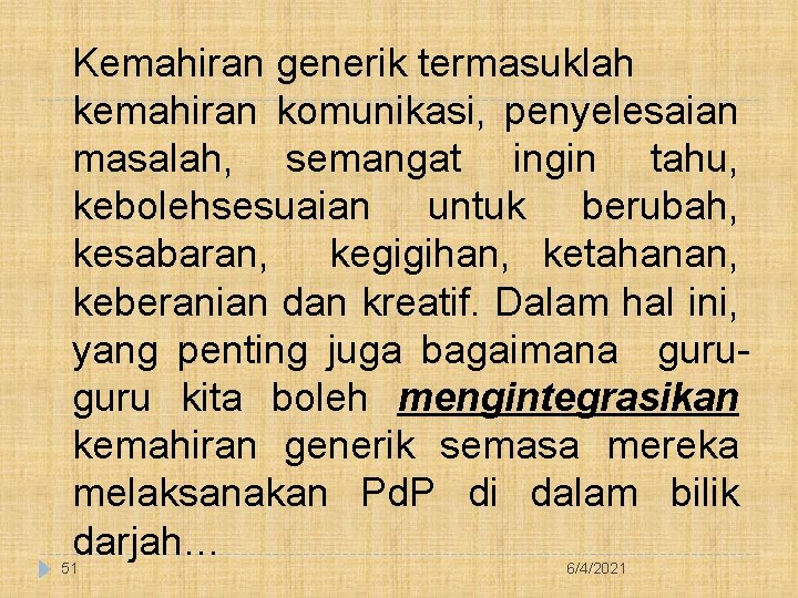 Kemahiran generik termasuklah kemahiran komunikasi, penyelesaian masalah, semangat ingin tahu, kebolehsesuaian untuk berubah, kesabaran,