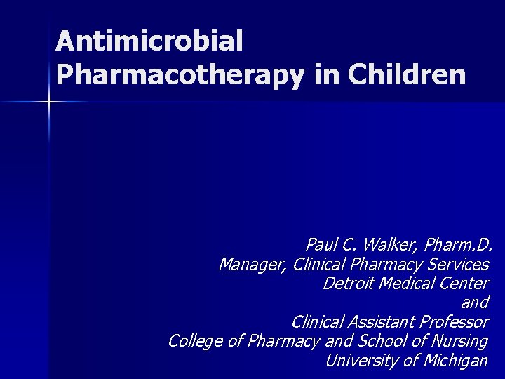 Antimicrobial Pharmacotherapy in Children Paul C. Walker, Pharm. D. Manager, Clinical Pharmacy Services Detroit