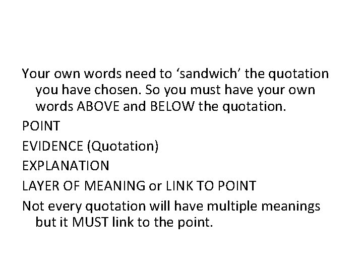 Your own words need to ‘sandwich’ the quotation you have chosen. So you must