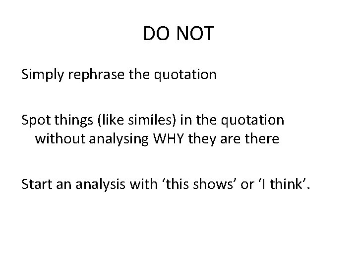 DO NOT Simply rephrase the quotation Spot things (like similes) in the quotation without