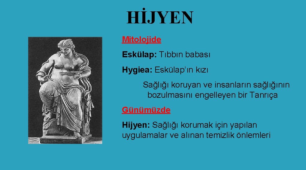 HİJYEN Mitolojide Eskülap: Tıbbın babası Hygiea: Eskülap’ın kızı Sağlığı koruyan ve insanların sağlığının bozulmasını