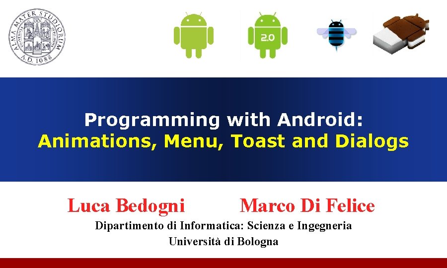 Programming with Android: Animations, Menu, Toast and Dialogs Luca Bedogni Marco Di Felice Dipartimento