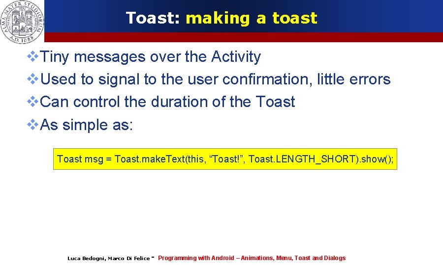 Toast: making a toast Tiny messages over the Activity Used to signal to the