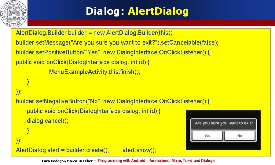 Dialog: Alert. Dialog. Builder builder = new Alert. Dialog. Builder(this); builder. set. Message("Are you