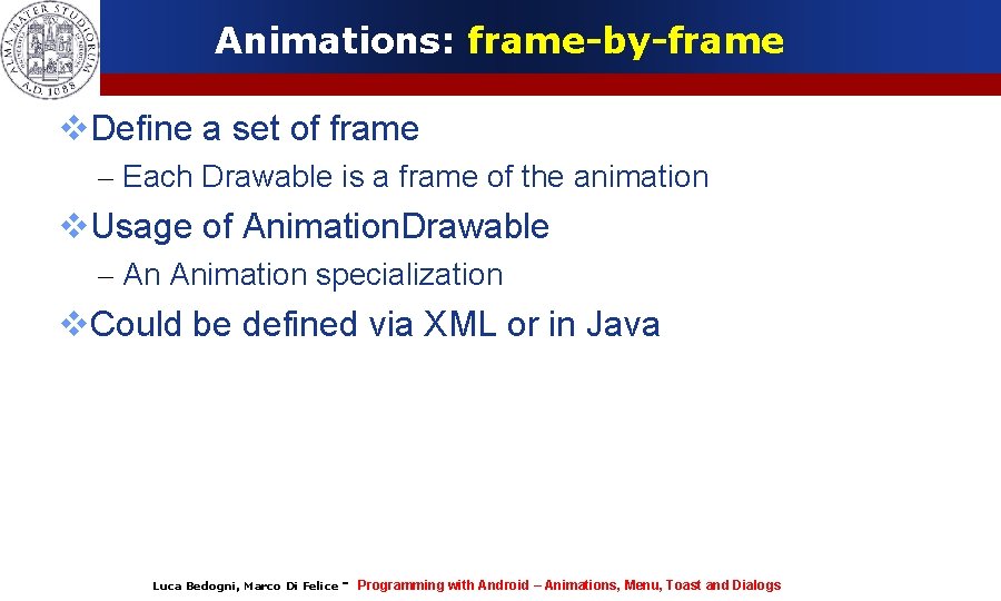 Animations: frame-by-frame Define a set of frame – Each Drawable is a frame of