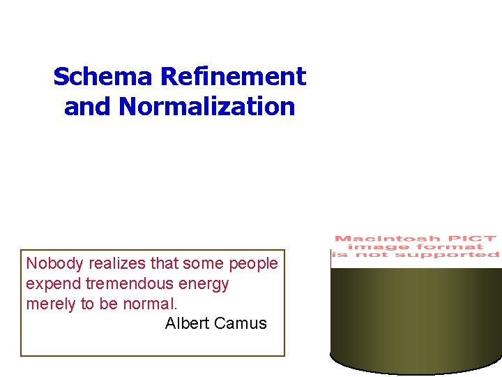 Schema Refinement and Normalization Nobody realizes that some people expend tremendous energy merely to