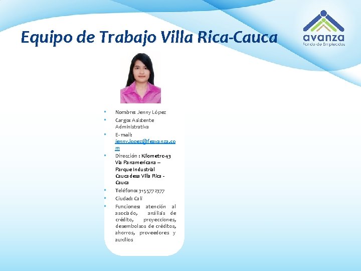Equipo de Trabajo Villa Rica-Cauca • • Nombre: Jenny López Cargo: Asistente Administrativa E-