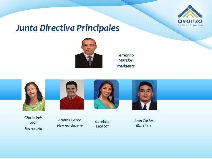 Junta Directiva Principales Fernando Morelos Presidente Gloria Inés León Secretaria Andres Pardo Vice presidente