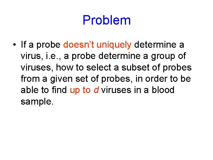 Problem • If a probe doesn’t uniquely determine a virus, i. e. , a