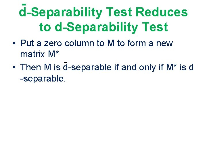 - d-Separability Test Reduces to d-Separability Test • Put a zero column to M