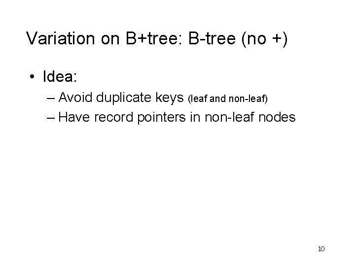 Variation on B+tree: B-tree (no +) • Idea: – Avoid duplicate keys (leaf and