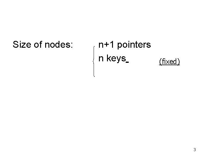 Size of nodes: n+1 pointers n keys (fixed) 3 