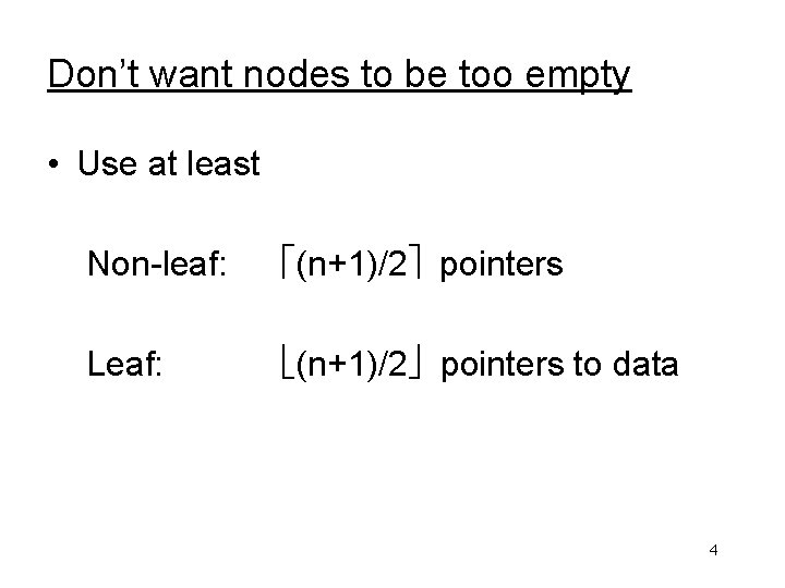 Don’t want nodes to be too empty • Use at least Non-leaf: (n+1)/2 pointers