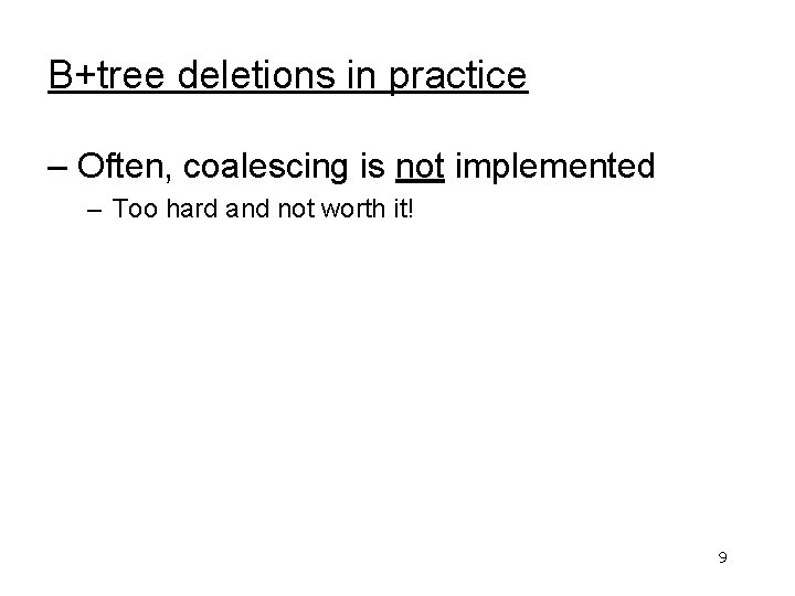 B+tree deletions in practice – Often, coalescing is not implemented – Too hard and