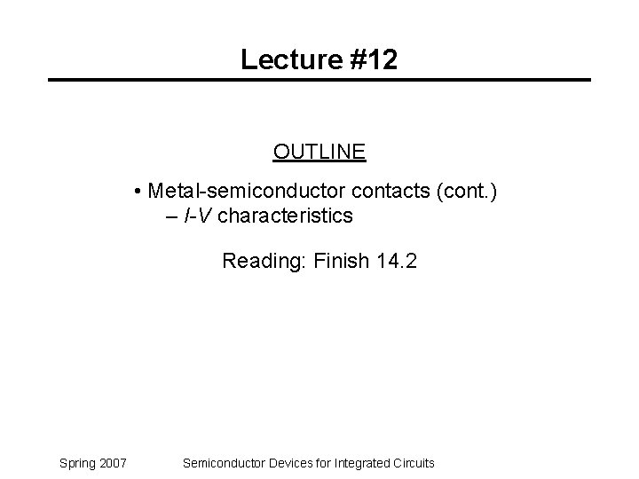 Lecture #12 OUTLINE • Metal-semiconductor contacts (cont. ) – I-V characteristics Reading: Finish 14.