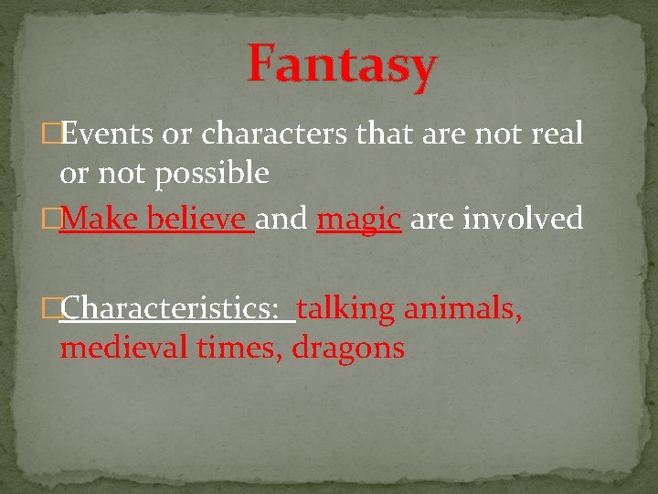 Fantasy �Events or characters that are not real or not possible �Make believe and