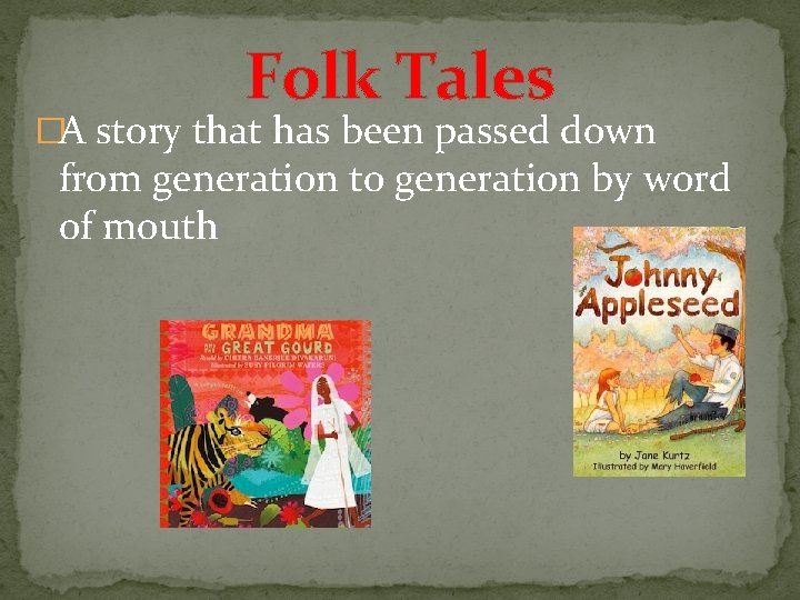 Folk Tales �A story that has been passed down from generation to generation by