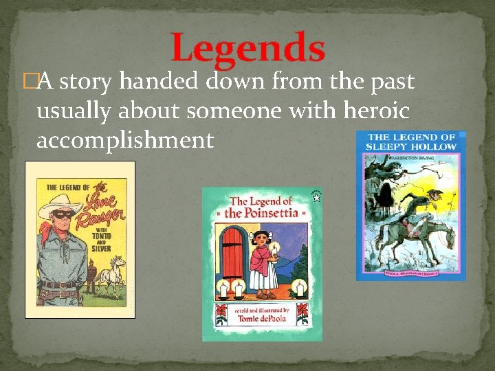 Legends �A story handed down from the past usually about someone with heroic accomplishment