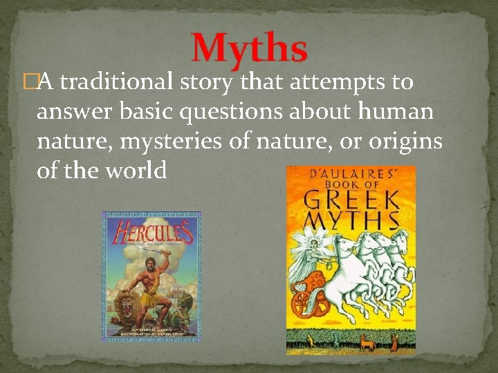 Myths �A traditional story that attempts to answer basic questions about human nature, mysteries