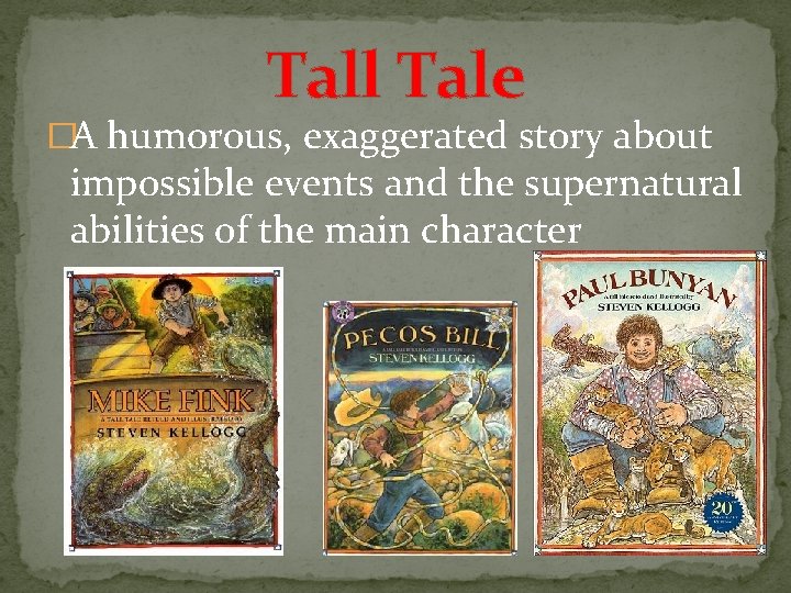 Tall Tale �A humorous, exaggerated story about impossible events and the supernatural abilities of