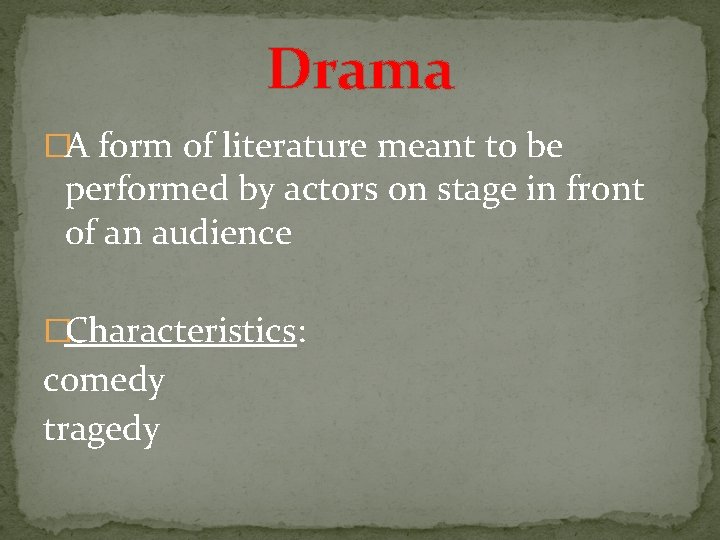 Drama �A form of literature meant to be performed by actors on stage in