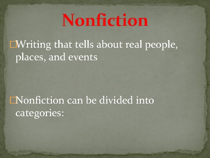 Nonfiction �Writing that tells about real people, places, and events �Nonfiction can be divided
