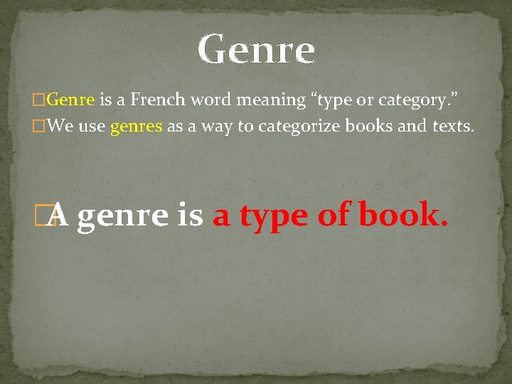 Genre �Genre is a French word meaning “type or category. ” �We use genres