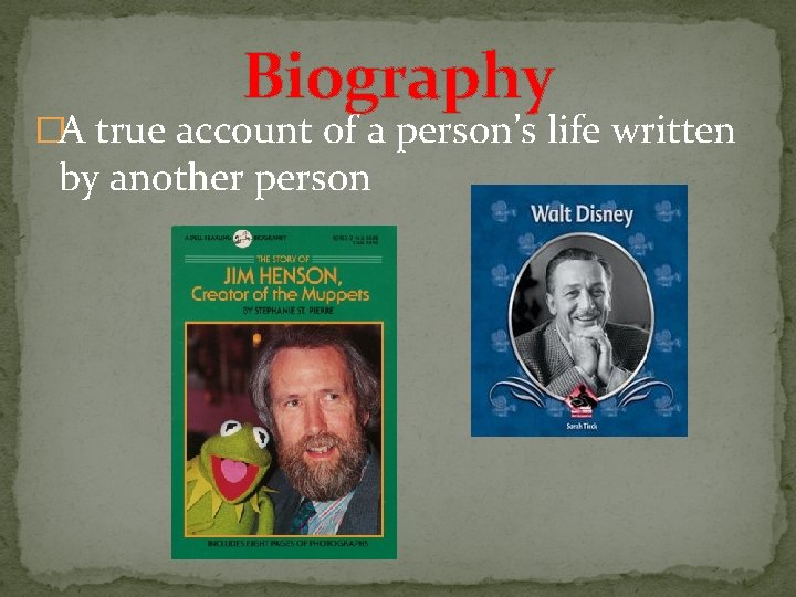 Biography �A true account of a person’s life written by another person 