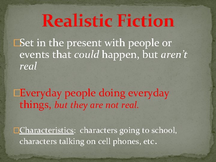 Realistic Fiction �Set in the present with people or events that could happen, but