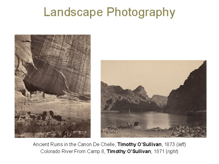 Landscape Photography Ancient Ruins in the Canon De Chelle, Timothy O’Sullivan, 1873 (left) Colorado