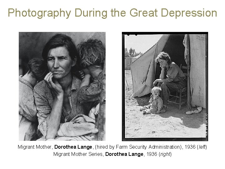 Photography During the Great Depression Migrant Mother, Dorothea Lange, (hired by Farm Security Administration),