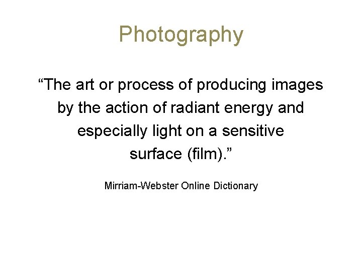 Photography “The art or process of producing images by the action of radiant energy
