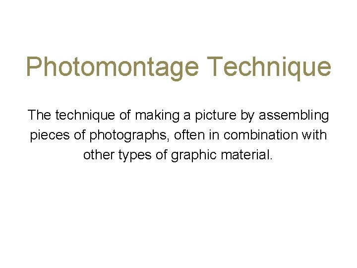 Photomontage Technique The technique of making a picture by assembling pieces of photographs, often