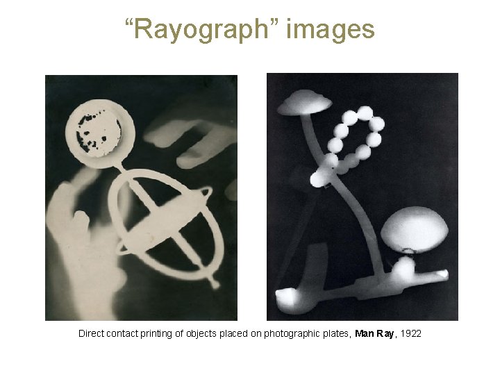 “Rayograph” images Direct contact printing of objects placed on photographic plates, Man Ray, 1922