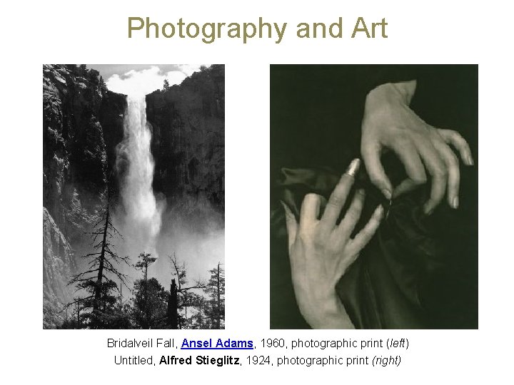 Photography and Art Bridalveil Fall, Ansel Adams, 1960, photographic print (left) Untitled, Alfred Stieglitz,