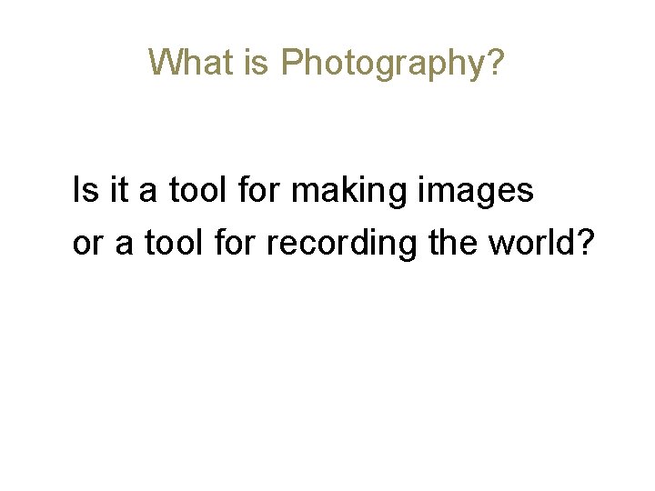 What is Photography? Is it a tool for making images or a tool for