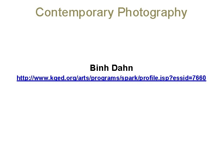 Contemporary Photography Binh Dahn http: //www. kqed. org/arts/programs/spark/profile. jsp? essid=7660 