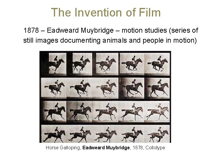 The Invention of Film 1878 – Eadweard Muybridge – motion studies (series of still