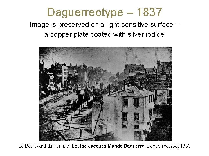 Daguerreotype – 1837 Image is preserved on a light-sensitive surface – a copper plate