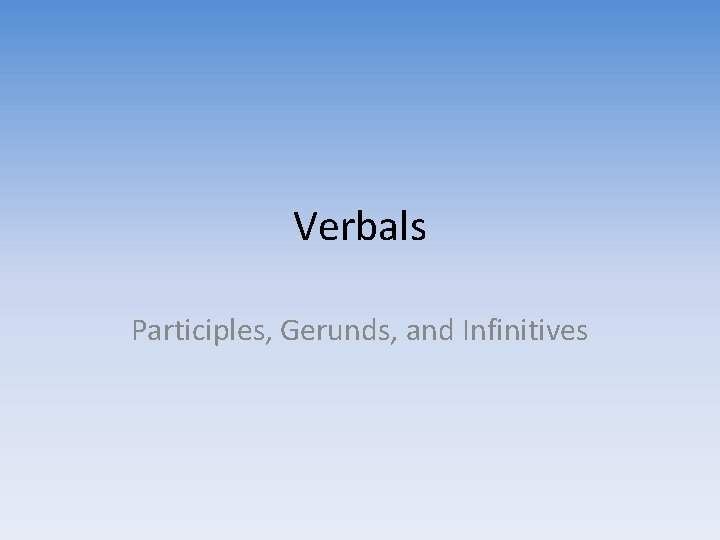 Verbals Participles, Gerunds, and Infinitives 