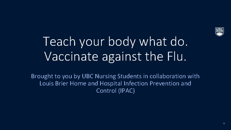 Teach your body what do. Vaccinate against the Flu. Brought to you by UBC