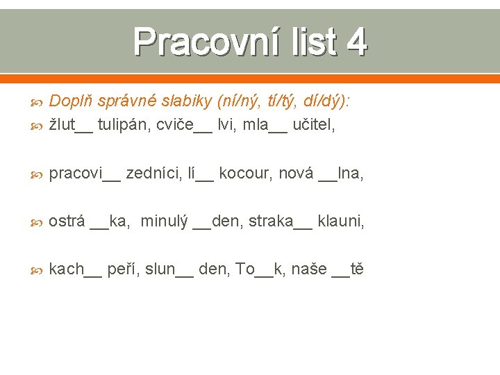 Pracovní list 4 Doplň správné slabiky (ní/ný, tí/tý, dí/dý): žlut__ tulipán, cviče__ lvi, mla__