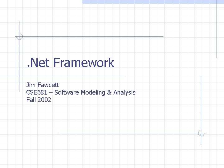 . Net Framework Jim Fawcett CSE 681 – Software Modeling & Analysis Fall 2002