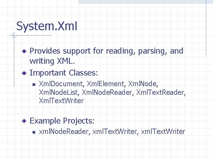 System. Xml Provides support for reading, parsing, and writing XML. Important Classes: n Xml.