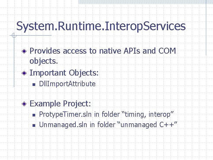 System. Runtime. Interop. Services Provides access to native APIs and COM objects. Important Objects: