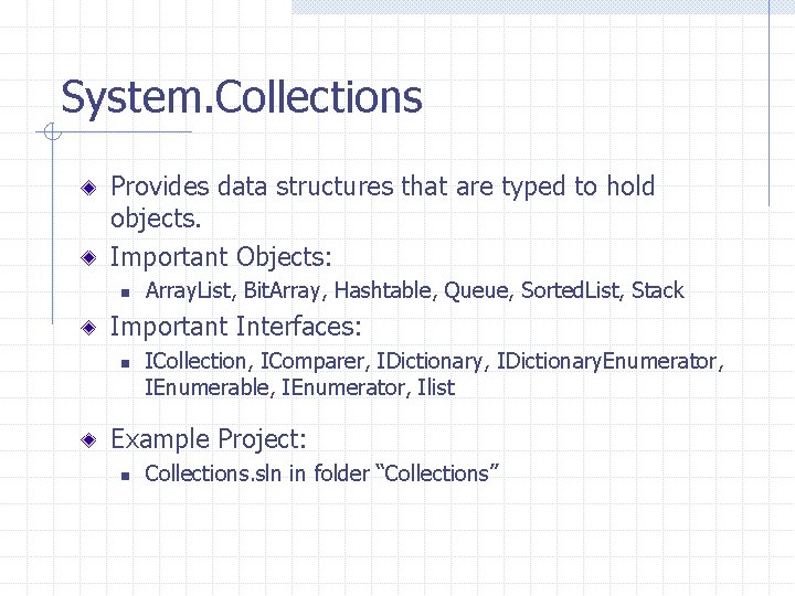 System. Collections Provides data structures that are typed to hold objects. Important Objects: n