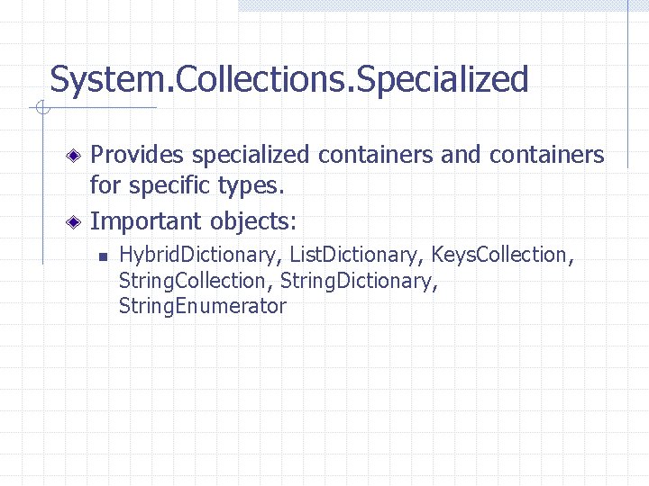 System. Collections. Specialized Provides specialized containers and containers for specific types. Important objects: n