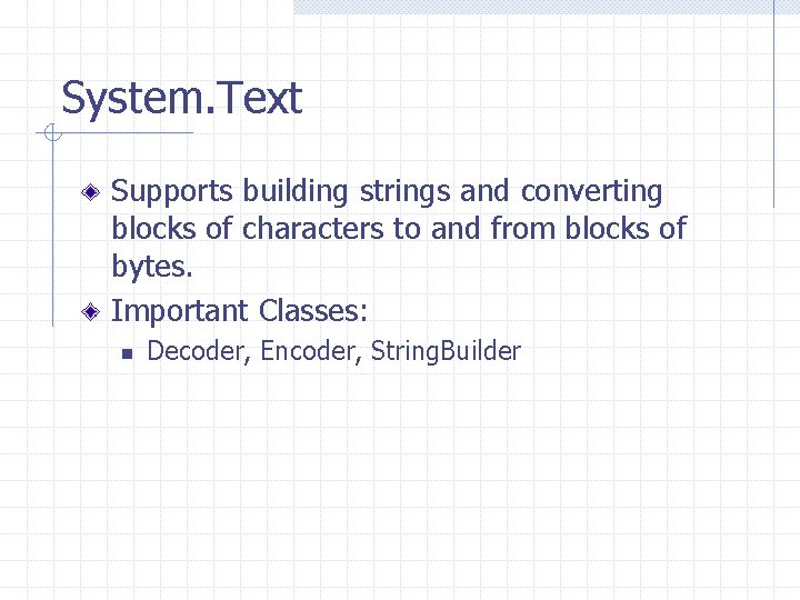 System. Text Supports building strings and converting blocks of characters to and from blocks